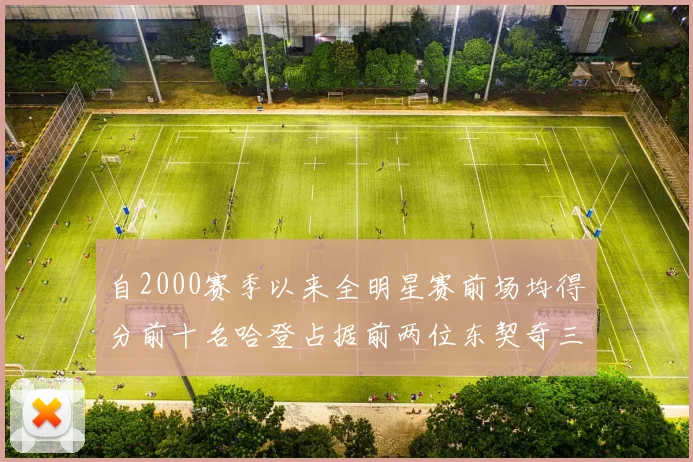 自2000赛季以来全明星赛前场均得分前十名哈登占据前两位东契奇三次上榜