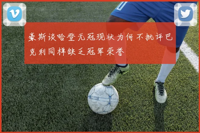 豪斯谈哈登无冠现状为何不批评巴克利同样缺乏冠军荣誉
